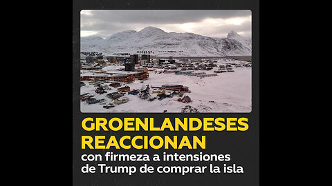 “No estamos en venta”: Groenlandeses reaccionan a las polémicas pretensiones de Trump