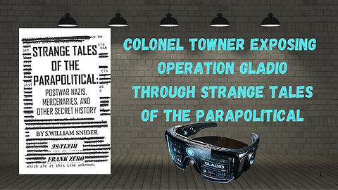 OPERATION GLADIO Exposed by COLONEL TOWNER through Strange Tales of the Parapolitical Part 7