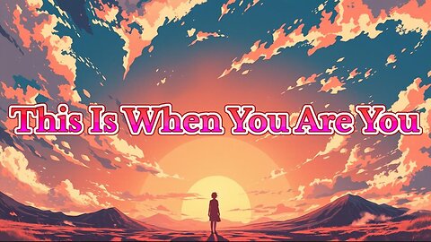 This Is When You Are You