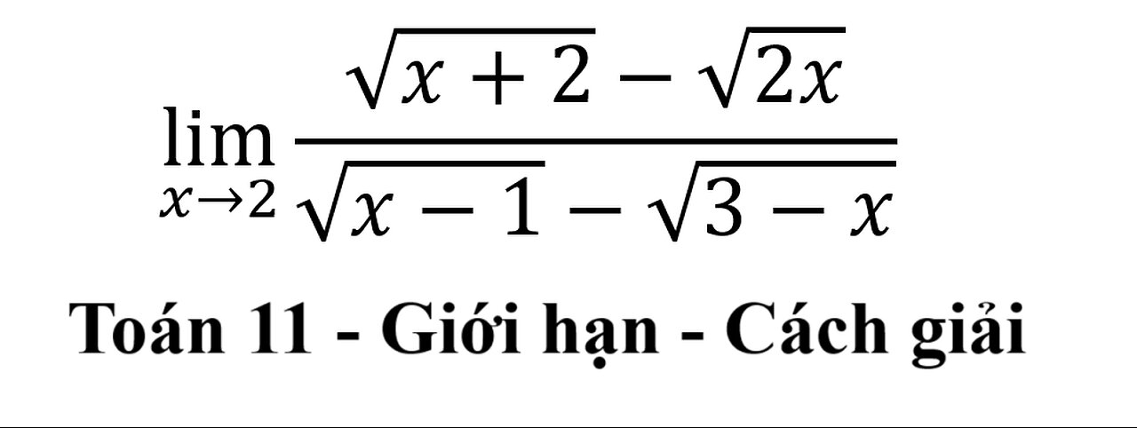 Toán 11: lim (x→2)⁡ (√(x+2)-√2x)/(√(x-1)-√(3-x)) - Giới hạn #Limit #GioiHan #ToanLop11