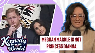 KENNEDY SAVES THE WORLD: Meghan Markle Is Not Princess Dianna