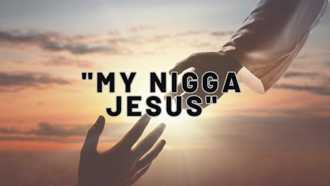 "MY NIGGA JESUS"