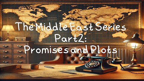 The Middle East Series Part 2: Promises and Plots