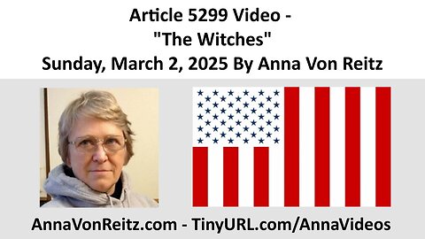 Article 5299 Video - The Witches - Sunday, March 2, 2025 By Anna Von Reitz