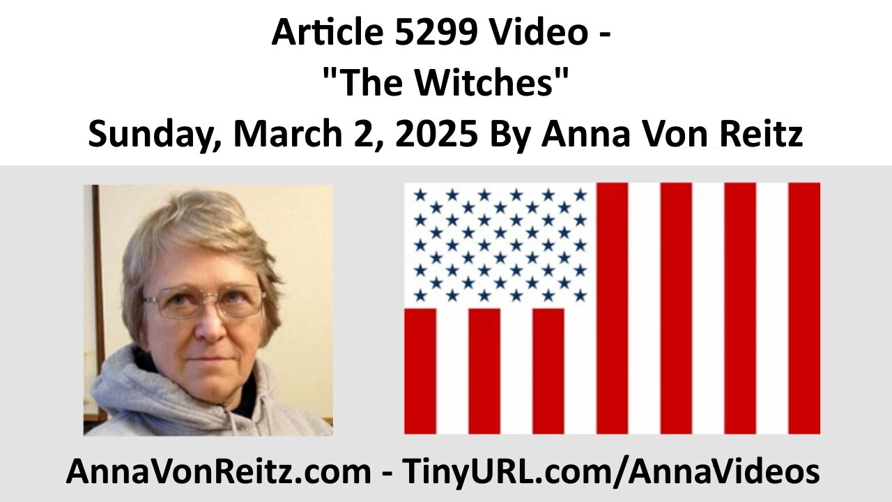 Article 5299 Video - The Witches - Sunday, March 2, 2025 By Anna Von Reitz