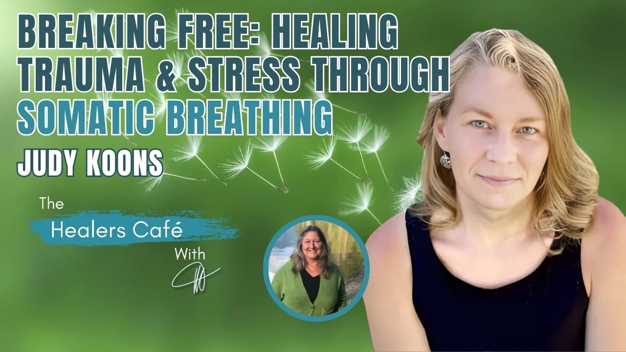 Breaking Free: Healing Trauma & Stress Through Somatic Breathing with Judy Koons on The Healers Café