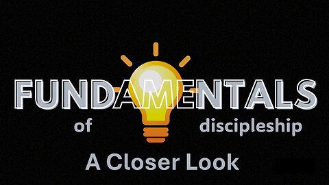 Fundamentals of Discipleship A Closer Look