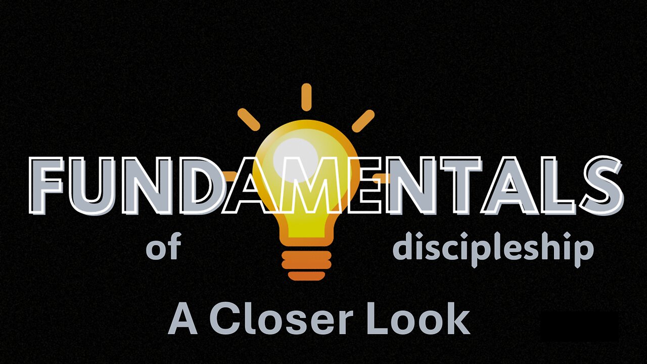 Fundamentals of Discipleship A Closer Look