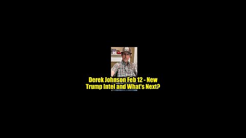 Derek Johnson Feb 12 - New Trump Intel and What's Next?