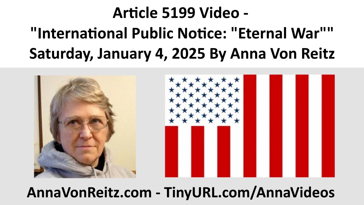 Article 5199 Video - International Public Notice: "Eternal War" By Anna Von Reitz