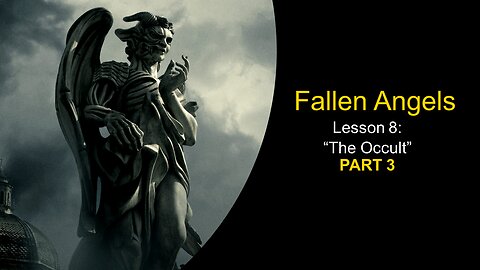 Fallen Angels: The Occult (Lesson 8, Part 3)