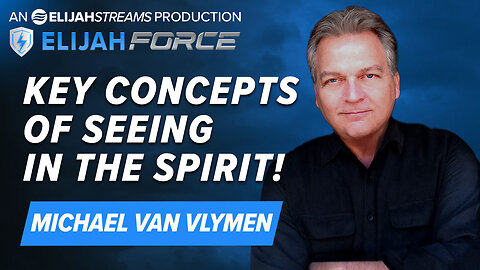 MICHAEL VAN VLYMEN: KEY CONCEPTS OF SEEING IN THE SPIRIT!
