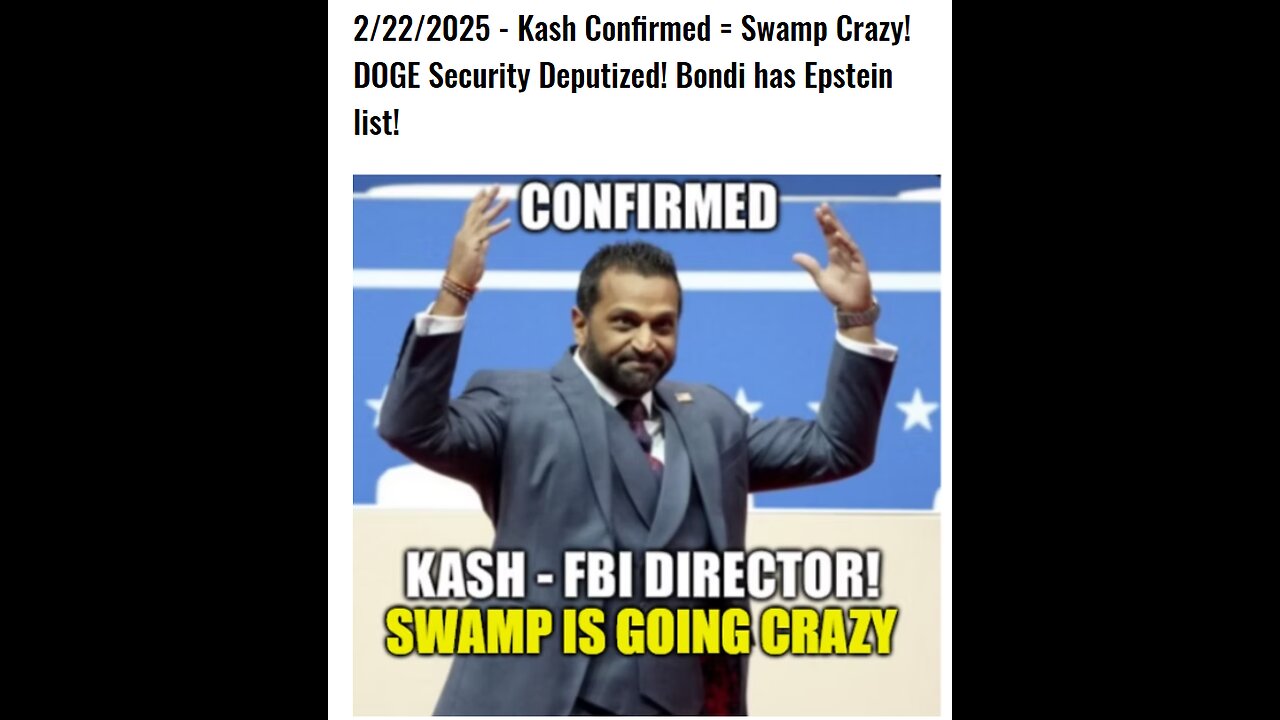 2/22/2025 - Kash Confirmed = Swamp Crazy! DOGE Security Deputized! Bondi has Epstein list!