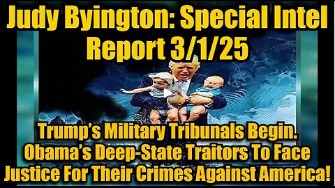 Judy Byington: Special Intel Report 3/1/25: Trump’s Military Tribunals Begin