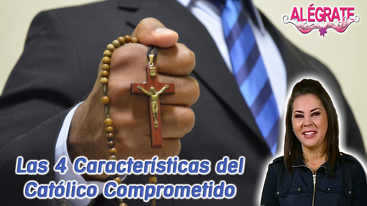 Las 4 Características del Católico Comprometido - Alégrate