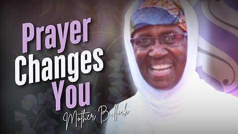 Prayer Changes You | Mother Bullock