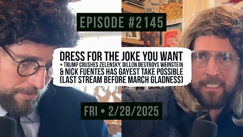 Owen Benjamin | #2145 Dress For The Joke You Want + Trump Crushes Zelensky, Dillon Destroys Weinstein & Nick Fuentes Has Gayest Take Possible (Last Stream Before March Gladness)