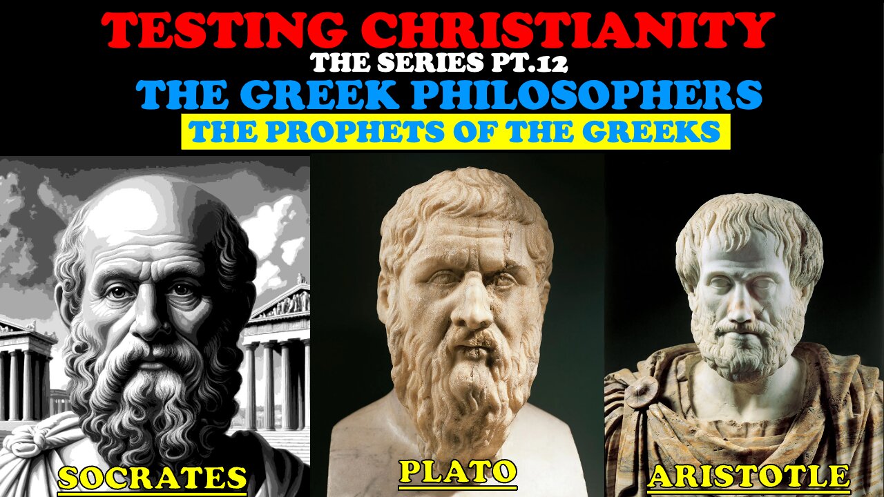 TESTING CHRISTIANITY (PT. 12) THE GREEK PHILOSOPHERS: THE PROPHETS OF THE GREEKS