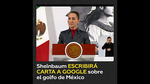 Sheinbaum protestará ante Google por el cambio de nombre del golfo de México