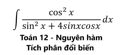 Toán 12: Nguyên hàm - Tích phân: ∫ cos^2⁡x/(sin^2⁡x+4sinxcosx) dx - Tích phân đổi biến