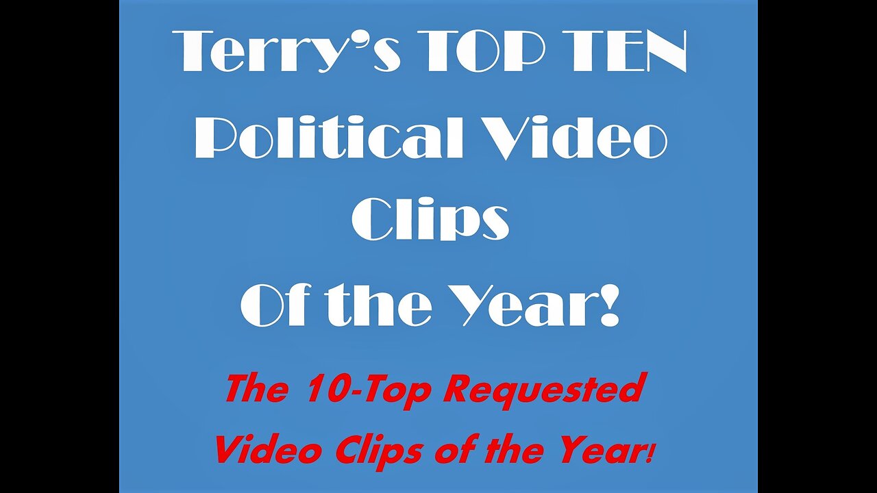 Terry's Top Ten Requested Political Video Clips of the Year!