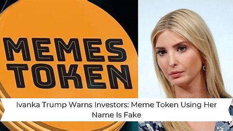 Ivanka Trump Exposes Fake Meme Token: Investors Beware