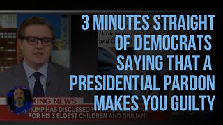 3 Minutes Straight of Democrats Saying That A Presidential Pardon Makes You Guilty