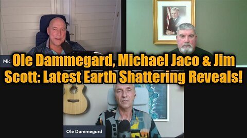 Ole Dammegard, Michael Jaco & Jim Scott- Latest Earth Shattering Reveals!