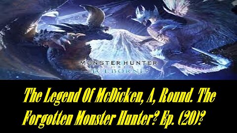 The Legend Of McDicken, A, Round. The Forgotten Monster Hunter? Ep. (20)? #monsterhunterworld