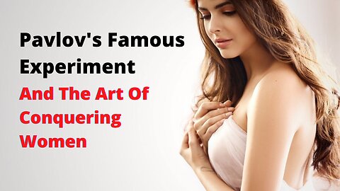 Pavlov's Famous Experiment And The Art Of Conquering Women