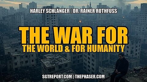 THE WAR FOR THE WORLD & HUMANITY -- Harley Schlanger & Dr. Rainer Rothfuss