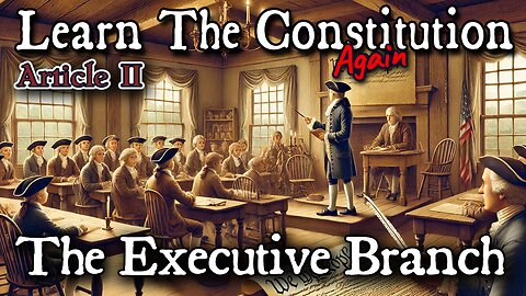 Learning The Constitution | Lesson 17 - Article II The Executive Branch