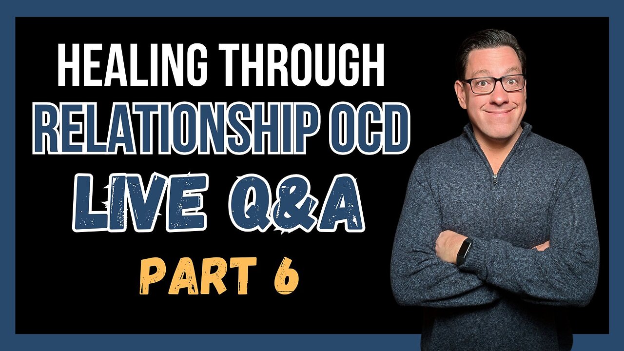 Healing Through RELATIONSHIP OCD (Q&A) Part 6