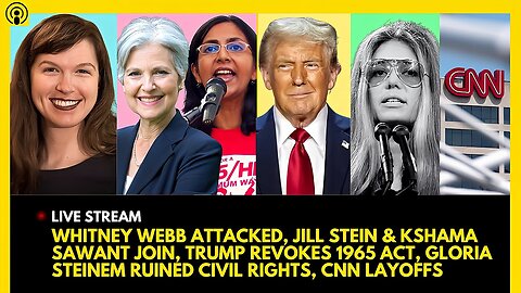 WHITNEY WEBB ATTACKED-JILL STEIN & KSHAMA SAWANT JOIN- TRUMP REVOKES ACT- GLORIA STEINEM EXPOSED