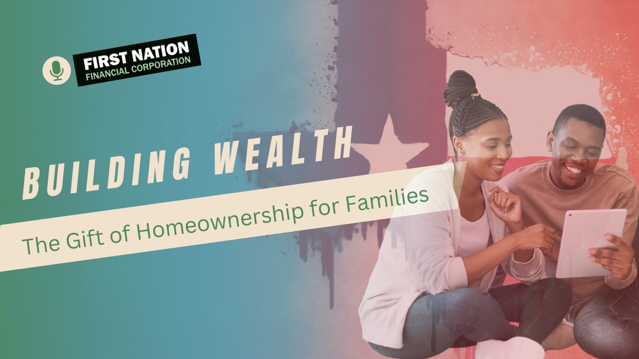 Building Wealth: The Gift of Homeownership for Families 6 of 7