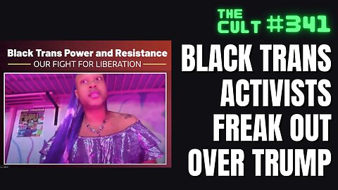 The Cult #341: Black Trans Queer Activists Freak Out Over Trump