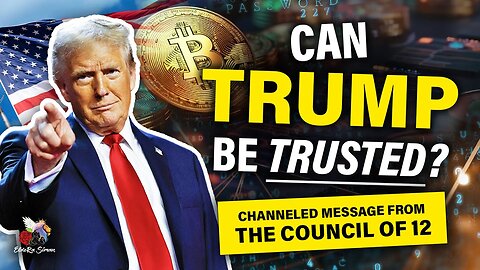 CAN TRUMP BE TRUSTED? Channeled Message from The Council of 12 🔥