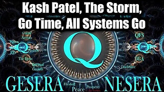 Kash Patel, The Storm, Go Time, All Systems Go - QFS, NESARA-