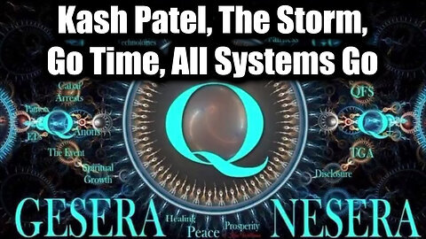 Kash Patel, The Storm, Go Time, All Systems Go - QFS, NESARA-