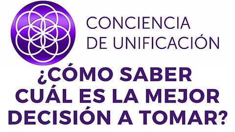 Conciencia de Unificación: ¿Cómo saber cuál es la mejor decisión a tomar?