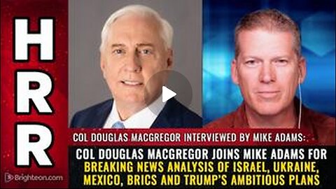 Col Douglas MacGregor--breaking news analysis of Israel-Ukraine-Mexico-BRICS