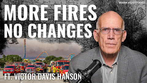 VICTOR DAVIS HANSON: California—New Wildfires, Same Faces