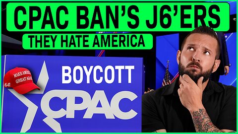 CPAC BANS J6'ers | WE ARE BOYCOTTING ALL FUTURE CPAC EVENTS IN 2025