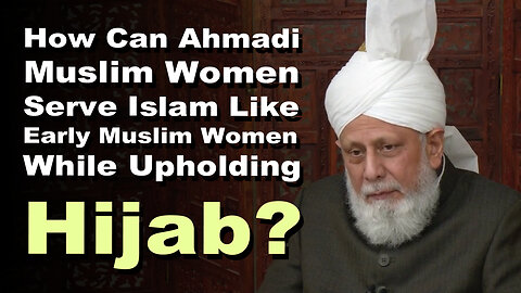 How Can Ahmadi Muslim Women Serve Islam Like Early Muslim Women While Upholding Hijab?