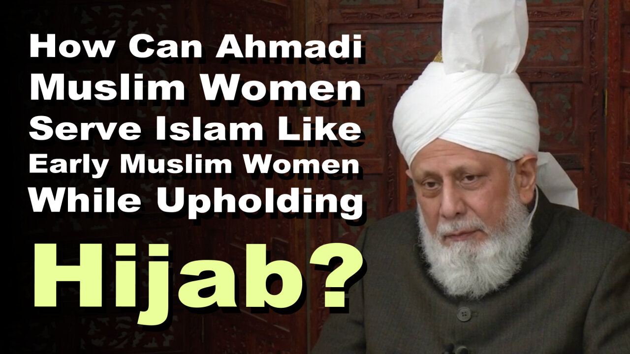 How Can Ahmadi Muslim Women Serve Islam Like Early Muslim Women While Upholding Hijab?