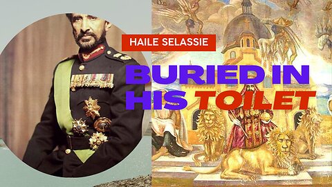 The emperor who was buried in his toilet - Haile Selassie