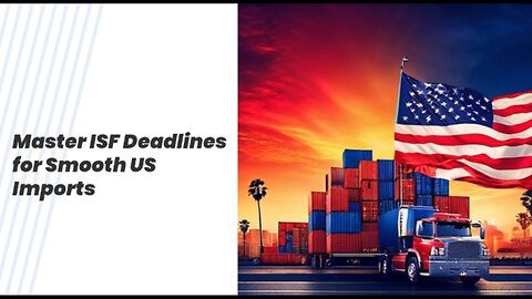 Master Your Imports: The Importance of Meeting ISF Filing Deadlines