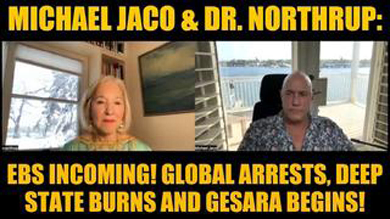 MICHAEL JACO & DR. NORTHRUP: EBS INCOMING! GLOBAL ARRESTS, DEEP STATE BURNS AND GESARA BEGINS!