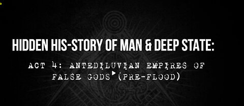 The Hidden His-Story of Man Documentary: ACT 4 - Antediluvian Empires of False Gods