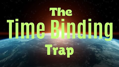 The Time Binding Trap